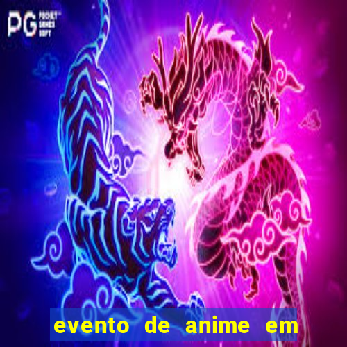 evento de anime em sp hoje